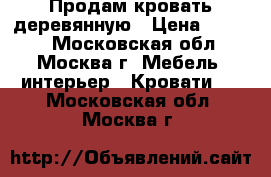 Продам кровать деревянную › Цена ­ 2 000 - Московская обл., Москва г. Мебель, интерьер » Кровати   . Московская обл.,Москва г.